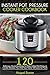 Instant Pot Pressure Cooker Cookbook: 120 Delicious, Quick And Easy To Make Instant Pot Pressure Cooker Recipes You And Your Family Will Love So Much
