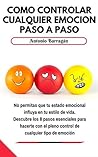 Cómo controlar cualquier emoción paso a paso (Spanish Edition) Cómo controlar cualquier emoción paso a paso (Spanish Edition)