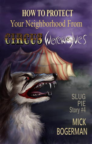 How to Protect Your Neighborhood from Circus Werewolves (Slug Pie Story, #4)