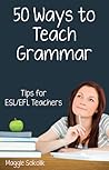 Fifty Ways to Teach Grammar: Tips for ESL/EFL Teachers
