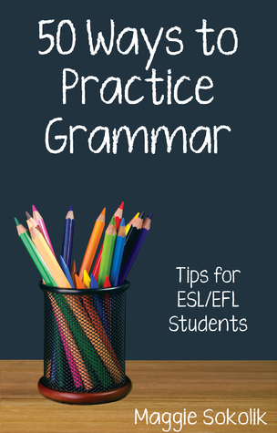 Fifty Ways to Practice Grammar: Tips for ESL/EFL Students (50 Ways to Practice English)