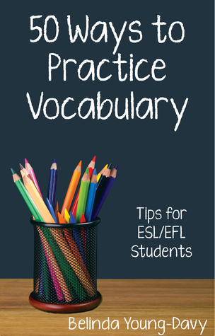 Fifty Ways to Practice Vocabulary: Tips for ESL/EFL Students (50 Ways to Practice English)