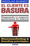 EL CLIENTE ES BASURA.Neuromarketing y Branding Psicológico.: EL LIBRO QUE DEBES LEER ANTES DE EMPRENDER TU NEGOCIO (Spanish Edition) EL CLIENTE ES BASURA.Neuromarketing y Branding Psicológico.: EL LIBRO QUE DEBES LEER ANTES DE EMPRENDER TU NEGOCIO (Spanish Edition)