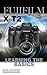 Fujifilm X-T2: Learning the Basics