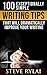 100 Exceptionally Simple Writing Tips That Will Dramatically Improve Your Writing (Writing Faster, Writing Better, And Writing Every Day Book 1)