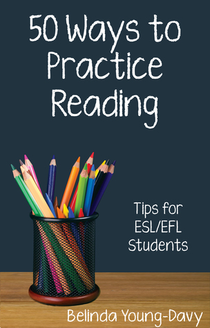Fifty Ways to Practice Reading: Tips for ESL/EFL Students (50 Ways to Practice English)
