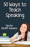 Fifty Ways to Teach Speaking by Janine Sepulveda