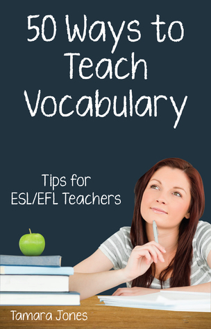 Fifty Ways to Teach Vocabulary: Tips for ESL/EFL Teachers (50 Ways to Teach English)