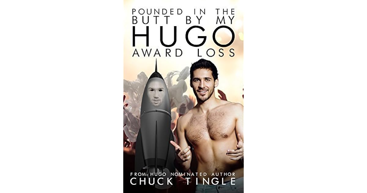 Pounded In The Butt By My Hugo Award Loss by Chuck Tingle