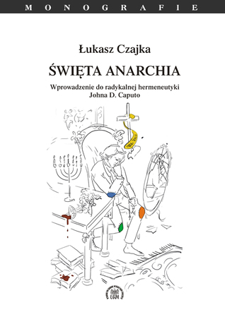 Święta anarchia. Wprowadzenie do radykalnej hermeneutyki Johna D. Caputo