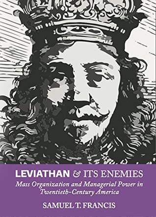 Leviathan and Its Enemies: Mass Organization and Managerial Power in Twentieth-Century America