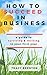 How To Succeed In Business: A guide to surviving & thriving in your first year
