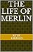 THE LIFE OF MERLIN