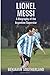 Lionel Messi: A Biography of the Argentine Superstar