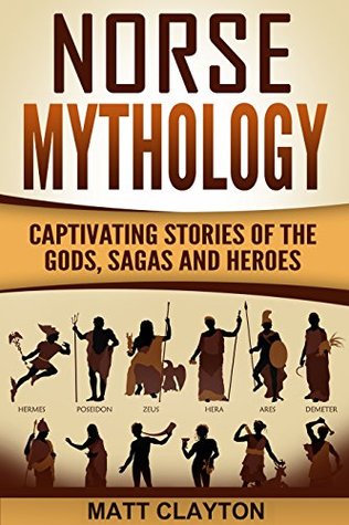 Norse Mythology: Captivating Stories of the Gods, Sagas and Heroes (Norse Mythology - Egyptian Mythology - Greek Mythology Book 1)