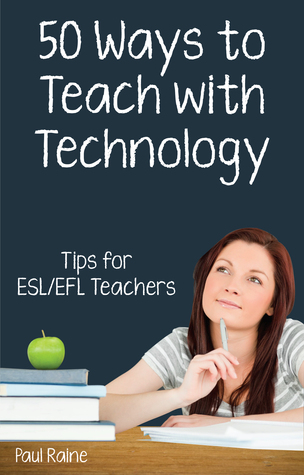 Fifty Ways to Teach with Technology: Tips for ESL/EFL Teachers: Tips for ESL/EFL Teachers (50 Ways to Teach English)