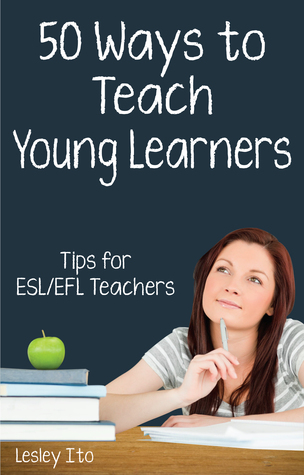 Fifty Ways to Teach Young Learners: Tips for ESL/EFL Teachers (50 Ways to Teach English)