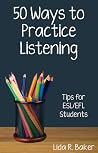 Fifty Ways to Practice Listening: Tips for ESL/EFL Students (50 Ways to Practice English) Fifty Ways to Practice Listening: Tips for ESL/EFL Students (50 Ways to Practice English)
