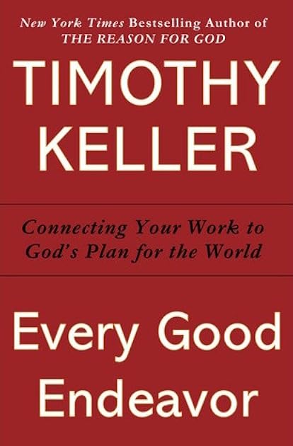 Every Good Endeavor: Connecting Your Work to God's Work