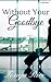 Without Your Goodbye: A Novelette - Previously published as What Your Friend Means to Me: A Novelette