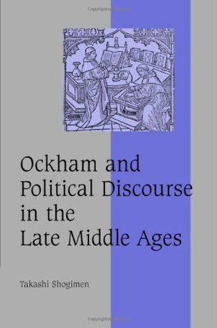 Ockham and Political Discourse in the Late Middle Ages (Cambridge Studies in Medieval Life and Thought: Fourth Series Book 69)