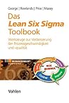 Das Lean Six Sigma Toolbook: Mehr als 100 Werkzeuge zur Verbesserung der Prozessgeschwindigkeit und -qualität (Management Competence) (German Edition) Das Lean Six Sigma Toolbook: Mehr als 100 Werkzeuge zur Verbesserung der Prozessgeschwindigkeit und -qualität (Management Competence) (German Edition)