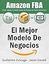 El mejor modelo de negocios Amazon FBA: Como vender tu propia marca en Amazon en piloto automático (Spanish Edition)