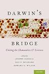 Darwin's Bridge: Uniting the Humanities and Sciences Darwin's Bridge: Uniting the Humanities and Sciences