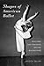 Shapes of American Ballet: Teachers and Training before Balanchine
