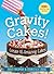 Gravity Cakes!: Create 45 Amazing Cakes