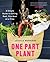 One Part Plant: 100 Meals for a Whole New You