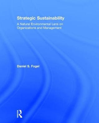 Strategic Sustainability: A Natural Environmental Lens on Organizations and Management