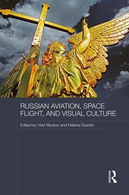 Russian Aviation, Space Flight and Visual Culture (Routledge Contemporary Russia and Eastern Europe Series)