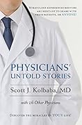 Physicians&#x27; Untold Stories: Miraculous experiences doctors are hesitant to share with their patients, or ANYONE! 
