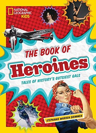 The Book of Heroines: Tales of History's Gutsiest Gals (NGK Book of)
