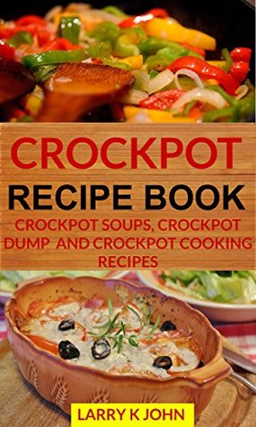 Crockpot Recipe Book: Crockpot Soups, Crockpot Dump and Crockpot Cooking Recipes (Kindle Edition)