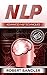 NLP: Advanced NLP Techniques (NLP, Mind control, tony robbins, bandler, hypnosis, CBT, Mind tricks, Influence, Charisma, neuro linguistic programming)