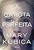 A Garota Perfeita by Mary Kubica