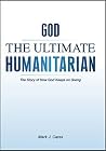 God - The Ultimate Humanitarian: The Story of How God Keeps on Giving God - The Ultimate Humanitarian: The Story of How God Keeps on Giving