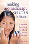 Making Aromatherapy Creams & Lotions by Donna Maria