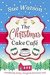 The Christmas Cake Cafe by Sue Watson