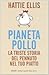 Pianeta pollo. La triste storia del pennuto nel tuo piatto