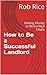 How to Be a Successful Landlord by Rob Rice