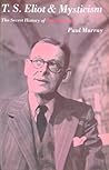 T.S. Eliot and Mysticism: The Secret History of "Four Quartets" T.S. Eliot and Mysticism: The Secret History of "Four Quartets"