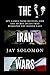 The Iran Wars: Spy Games, Bank Battles, and the Secret Deals That Reshaped the Middle East