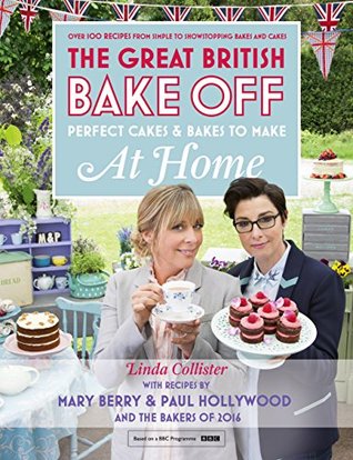 Great British Bake Off - Perfect Cakes & Bakes To Make At Home (Official tie-in to the 2016 series)