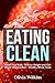 Eating Clean: Reset Your Body, Reduce Weight and Get Rid of Inflammation - Healthy Whole Food Recipes