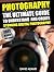 Photography For Beginners: The Ultimate Guide To Understand And Create Stunning Digital Photography (Photography, DSLR, Photography Books)