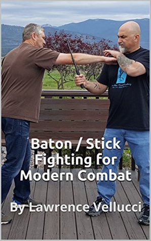 Baton / Stick Fighting for Modern Combat: By Lawrence Vellucci (Kindle Edition)