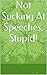 Not Sucking At Speeches, Stupid! by Sebastian Priest
